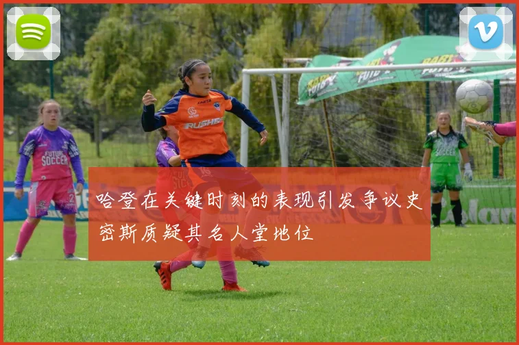 哈登在关键时刻的表现引发争议史密斯质疑其名人堂地位
