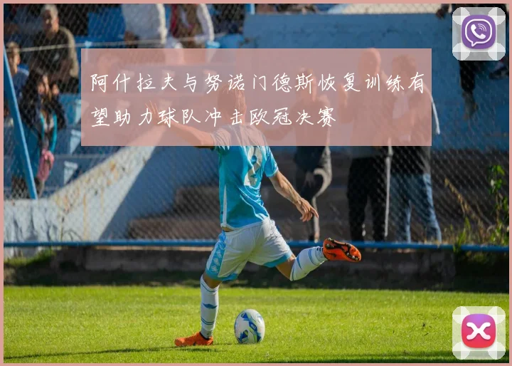 阿什拉夫与努诺门德斯恢复训练有望助力球队冲击欧冠决赛