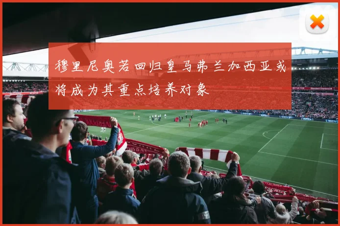 穆里尼奥若回归皇马弗兰加西亚或将成为其重点培养对象