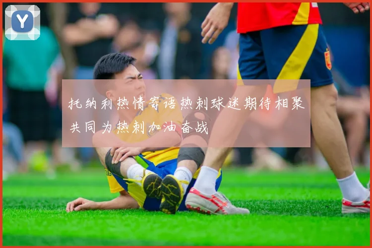 托纳利热情寄语热刺球迷期待相聚共同为热刺加油奋战