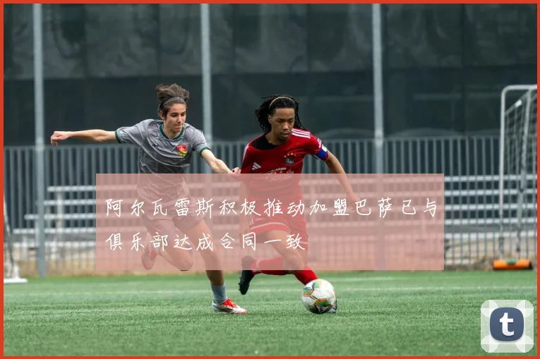 阿尔瓦雷斯积极推动加盟巴萨已与俱乐部达成合同一致