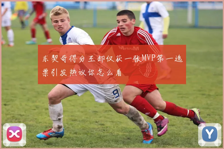 东契奇得分王却仅获一张MVP第一选票引发热议你怎么看