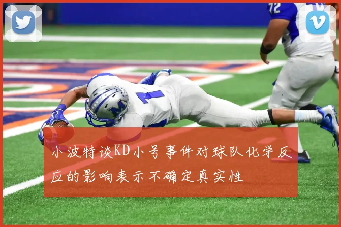 小波特谈KD小号事件对球队化学反应的影响表示不确定真实性